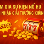 Tham Gia Sự Kiện Nổ Hũ – Cơ Hội Nhận Giải Thưởng Khủng